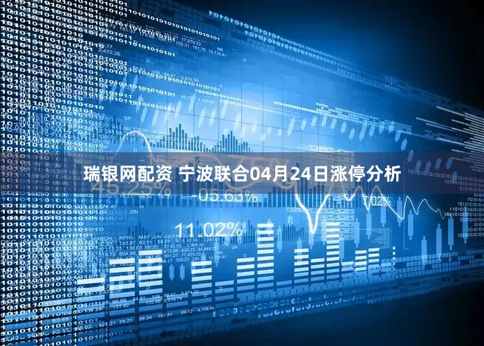 瑞银网配资 宁波联合04月24日涨停分析